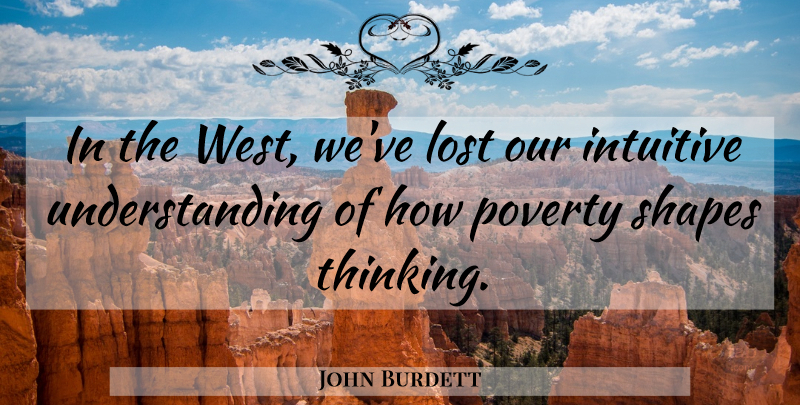 John Burdett Quote About Intuitive, Shapes, Understanding: In The West Weve Lost...