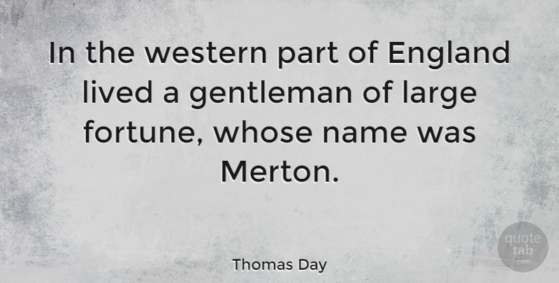 Thomas Day Quote About British Author, England, Gentleman, Large, Lived: In The Western Part Of...
