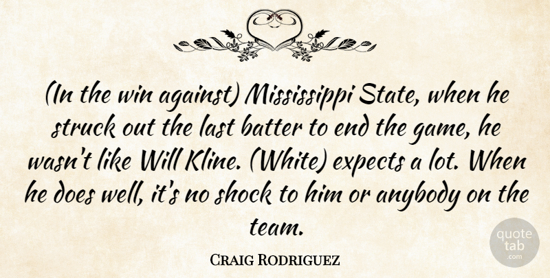 Craig Rodriguez Quote About Anybody, Batter, Expects, Last, Shock: In The Win Against Mississippi...