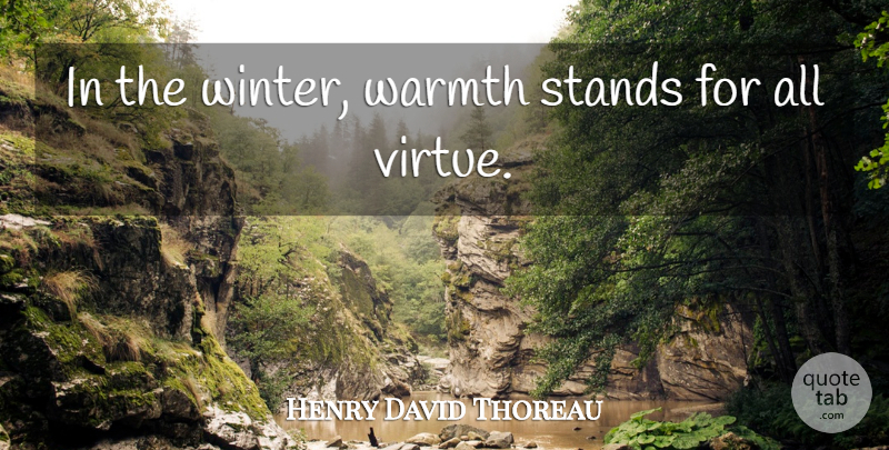 Henry David Thoreau Quote About Winter, Virtue, Warmth: In The Winter Warmth Stands...