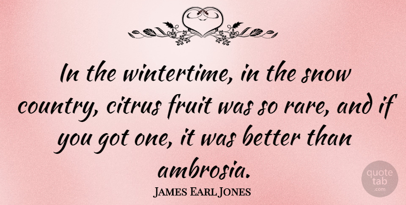 James Earl Jones Quote About Country, Snow, Fruit: In The Wintertime In The...