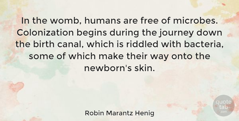 Robin Marantz Henig Quote About Begins, Birth, Humans, Onto: In The Womb Humans Are...
