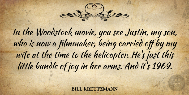 Bill Kreutzmann Quote About Bundle, Carried, Time, Wife, Woodstock: In The Woodstock Movie You...