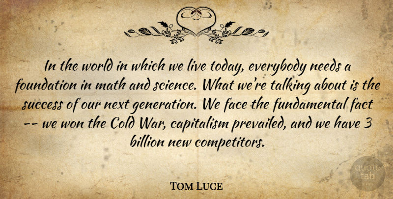 Tom Luce Quote About Billion, Capitalism, Cold, Everybody, Face: In The World In Which...