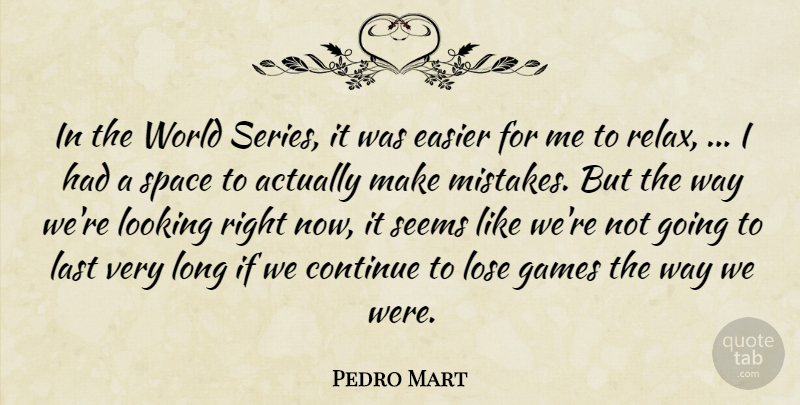 Pedro Mart Quote About Continue, Easier, Games, Last, Looking: In The World Series It...
