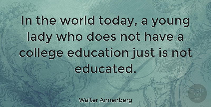 Walter Annenberg Quote About Education, College, World: In The World Today A...
