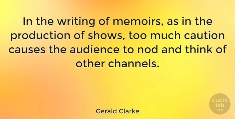 Gerald Clarke Quote About Audience, Causes, Caution, Nod, Production: In The Writing Of Memoirs...