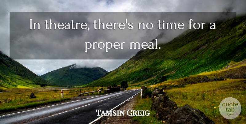 Tamsin Greig Quote About Proper, Time: In Theatre Theres No Time...
