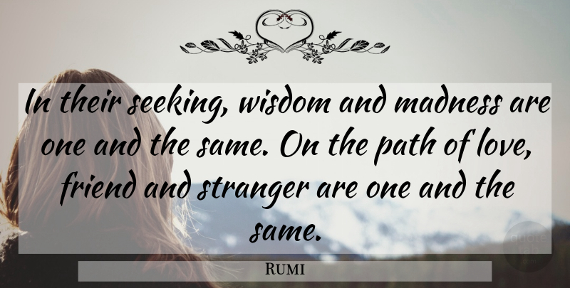 Rumi Quote About Wisdom, Path Of Love, Madness: In Their Seeking Wisdom And...