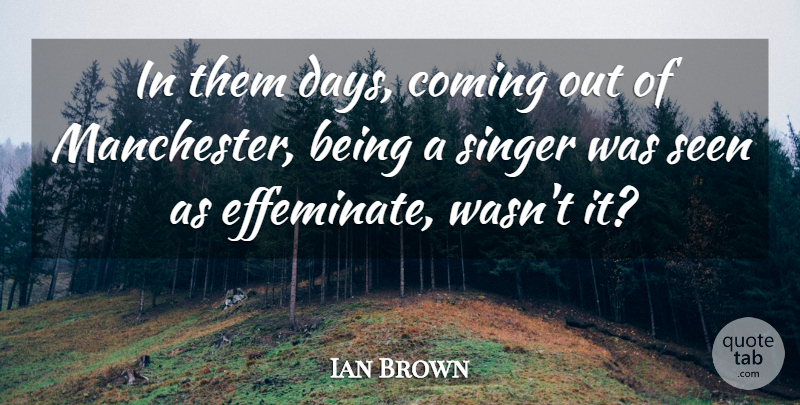 Ian Brown Quote About Coming, Seen, Singer: In Them Days Coming Out...