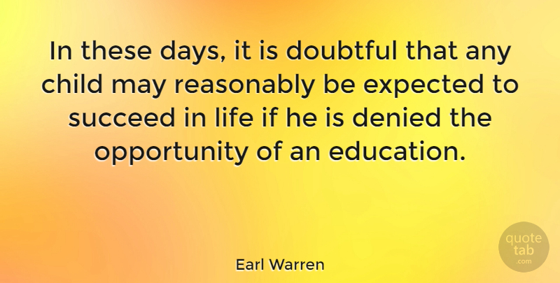 Earl Warren Quote About Education, Children, Opportunity: In These Days It Is...