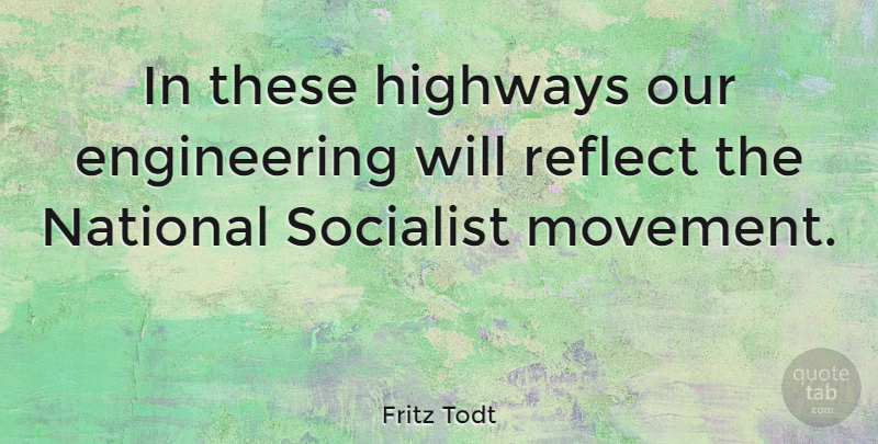 Fritz Todt Quote About Highways, National: In These Highways Our Engineering...