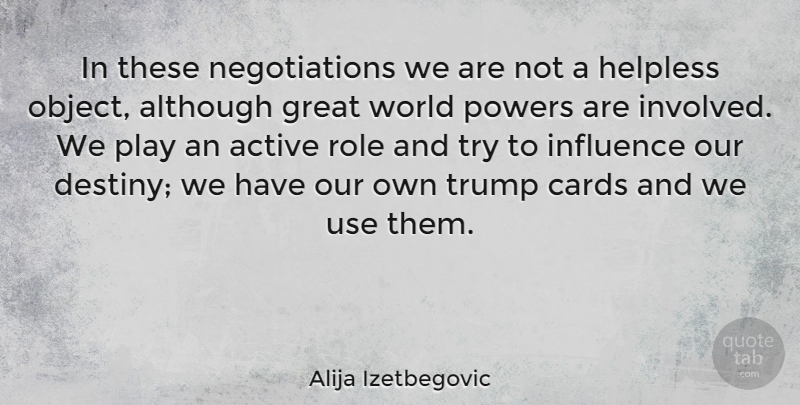 Alija Izetbegovic Quote About Destiny, Play, Trying: In These Negotiations We Are...