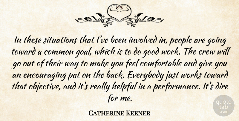 Catherine Keener Quote About Common, Crew, Dire, Everybody, Good: In These Situations That Ive...