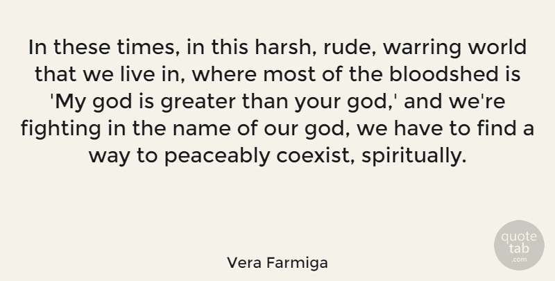 Vera Farmiga Quote About Fighting, Names, Rude: In These Times In This...