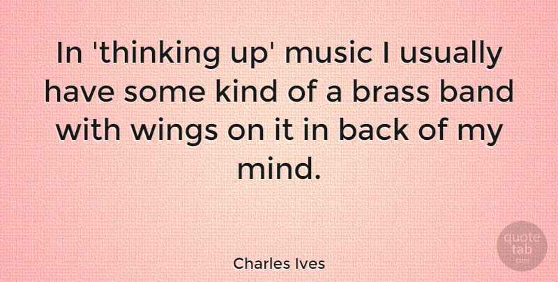 Charles Ives Quote About Thinking, Wings, Brass Bands: In Thinking Up Music I...