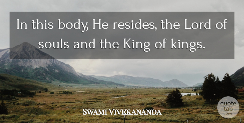 Swami Vivekananda Quote About Kings, Soul, Body: In This Body He Resides...