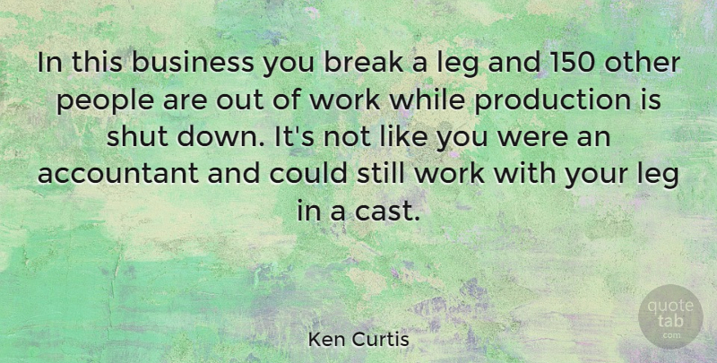 Ken Curtis Quote About Break A Leg, People, Legs: In This Business You Break...