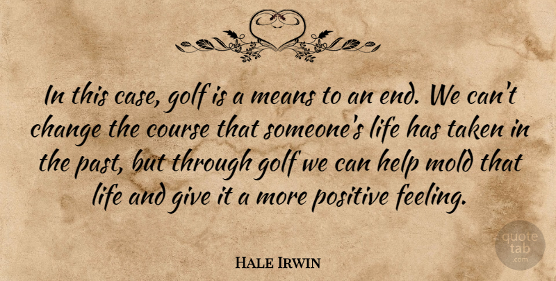 Hale Irwin Quote About Change, Course, Golf, Help, Life: In This Case Golf Is...