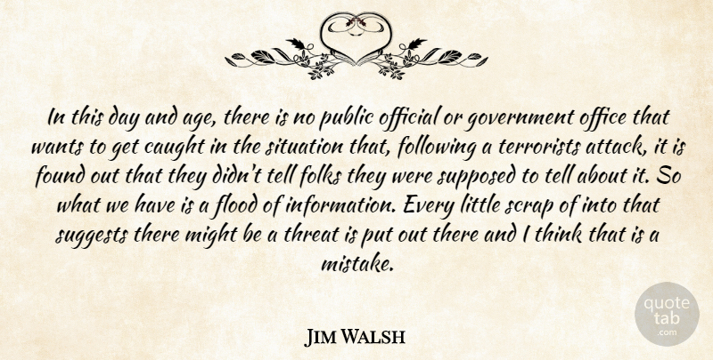 Jim Walsh Quote About Caught, Flood, Folks, Following, Found: In This Day And Age...