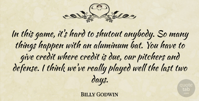 Billy Godwin Quote About Credit, Happen, Hard, Last, Pitchers: In This Game Its Hard...