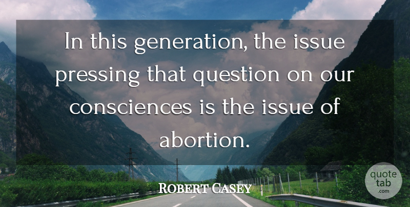 Robert Casey Quote About Question: In This Generation The Issue...