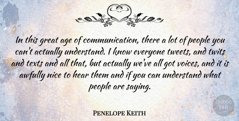 Penelope Keith Quote About Nice, Communication, Voice: In This Great Age Of...