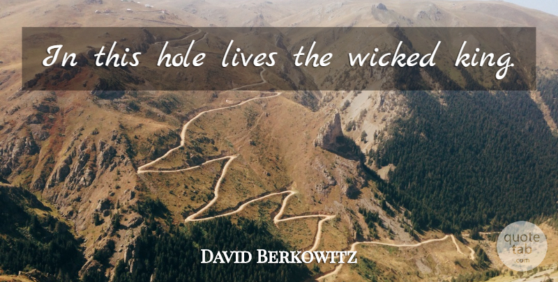 David Berkowitz Quote About Kings, Wicked, Serial Killer: In This Hole Lives The...