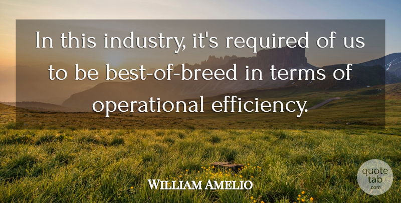 William Amelio Quote About Required, Terms: In This Industry Its Required...