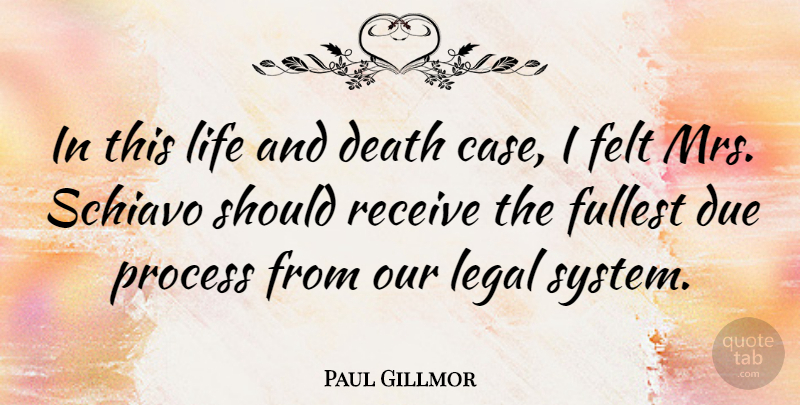 Paul Gillmor Quote About Death, Due, Felt, Fullest, Legal: In This Life And Death...