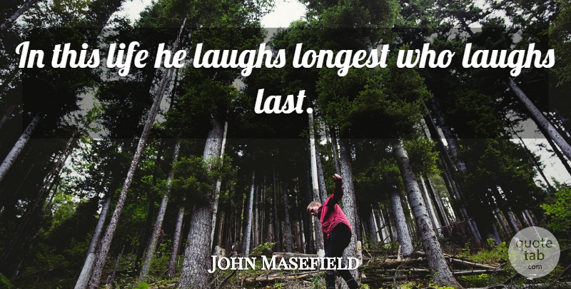 John Masefield Quote About Laughter, Laughing, Lasts: In This Life He Laughs...