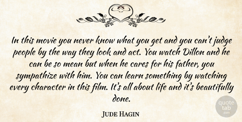 Jude Hagin Quote About Cares, Character, Judge, Learn, Life: In This Movie You Never...