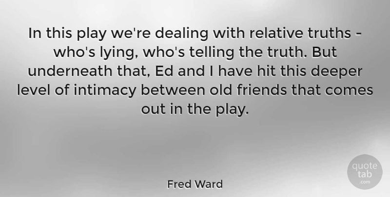 Fred Ward Quote About Lying, Play, Old Friends: In This Play Were Dealing...
