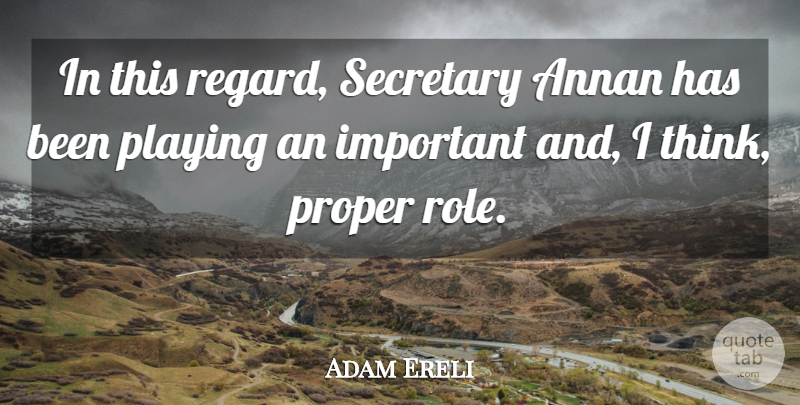 Adam Ereli Quote About Playing, Proper, Secretary: In This Regard Secretary Annan...