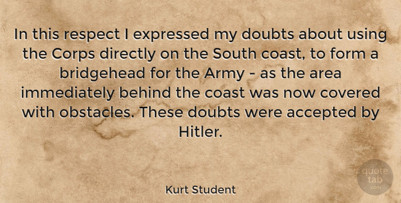 Kurt Student Quote About Accepted, Area, Behind, Coast, Corps: In This Respect I Expressed...