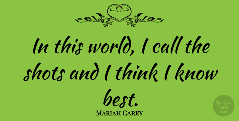 Mariah Carey Quote About Thinking, World, Shots: In This World I Call...