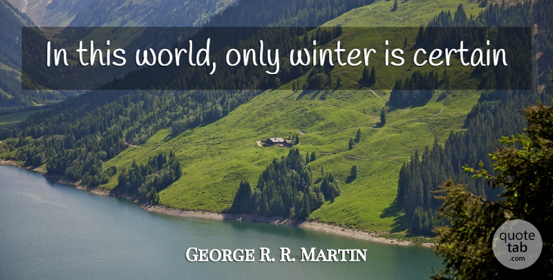 George R. R. Martin Quote About Winter, World, Certain: In This World Only Winter...