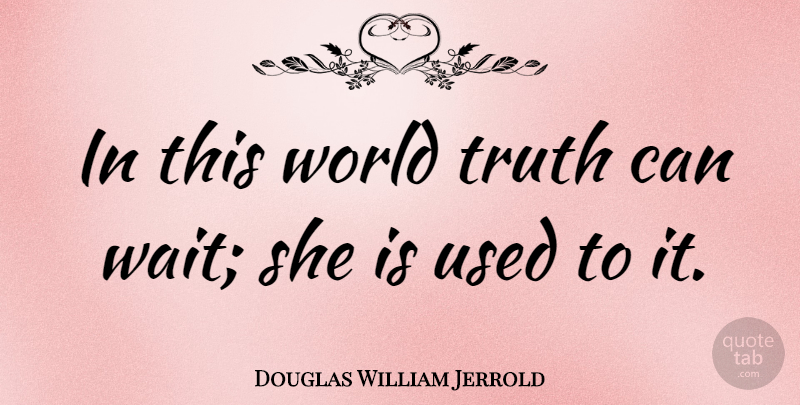 Douglas William Jerrold Quote About Waiting, World, Used: In This World Truth Can...