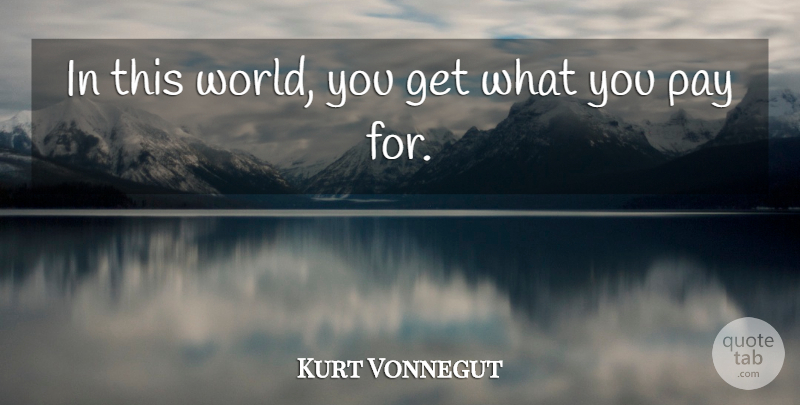 Kurt Vonnegut Quote About World, Pay, Cradle: In This World You Get...