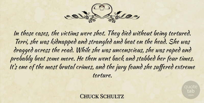 Chuck Schultz Quote About Across, Beat, Brutal, Died, Dragged: In Those Cases The Victims...
