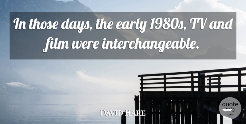 David Hare Quote About Tvs, Film: In Those Days The Early...