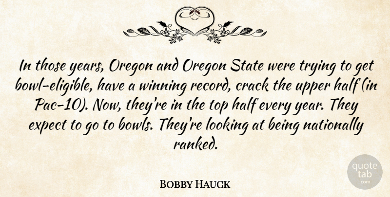 Bobby Hauck Quote About Crack, Expect, Half, Looking, Oregon: In Those Years Oregon And...