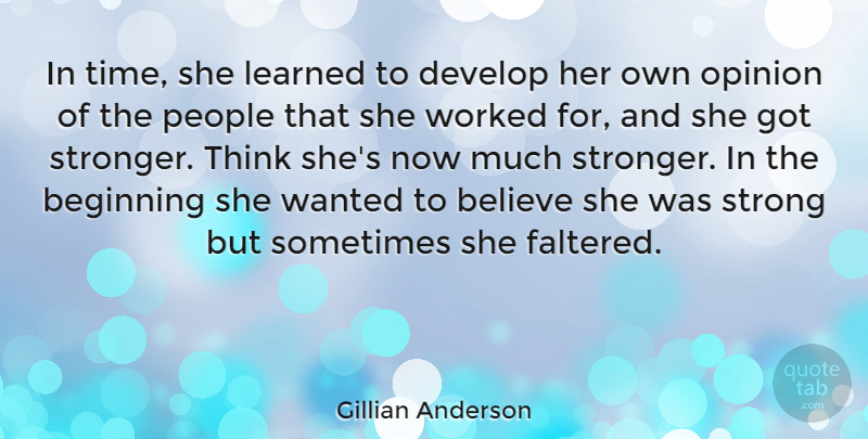 Gillian Anderson Quote About Strong, Believe, Thinking: In Time She Learned To...
