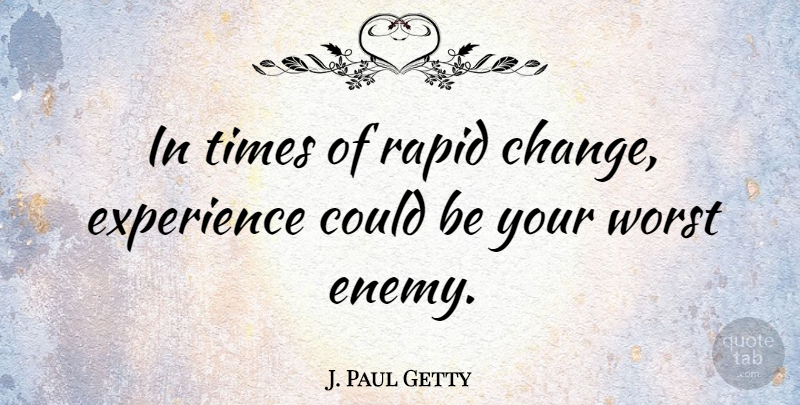 J. Paul Getty Quote About Change, Worst Enemy, Insightful: In Times Of Rapid Change...