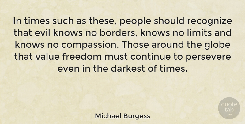Michael Burgess Quote About Continue, Darkest, Freedom, Globe, Knows: In Times Such As These...