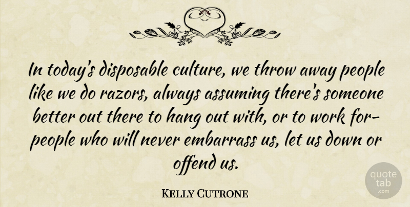 Kelly Cutrone Quote About People, Razors, Today: In Todays Disposable Culture We...