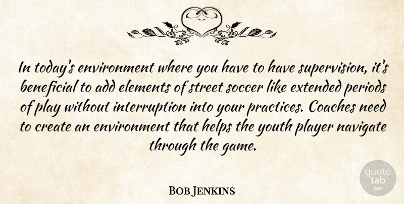 Bob Jenkins Quote About Add, Beneficial, Coaches, Create, Elements: In Todays Environment Where You...