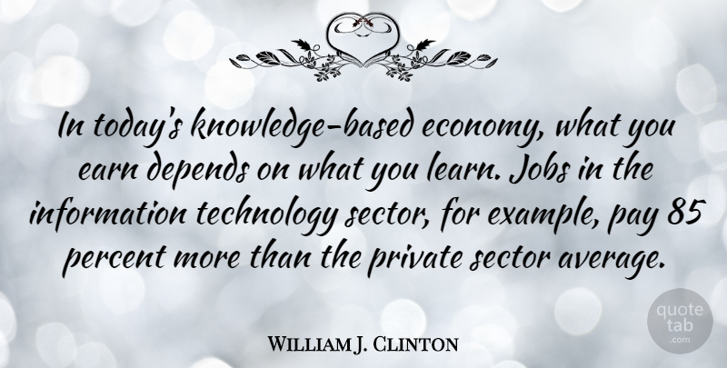 William J. Clinton Quote About Success, Jobs, Business: In Todays Knowledge Based Economy...