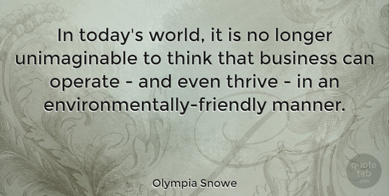 Olympia Snowe Quote About Thinking, Environmental, Friendly: In Todays World It Is...
