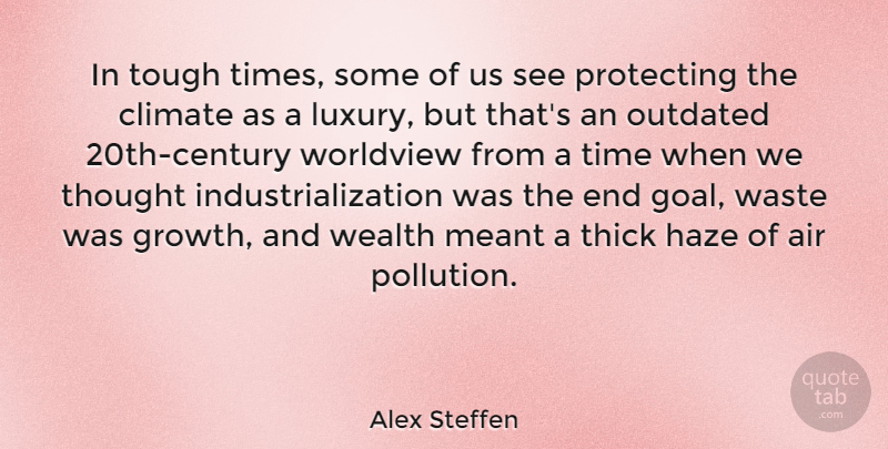 Alex Steffen Quote About Air, Climate, Meant, Outdated, Protecting: In Tough Times Some Of...